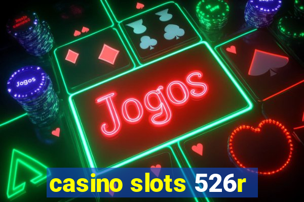 casino slots 526r