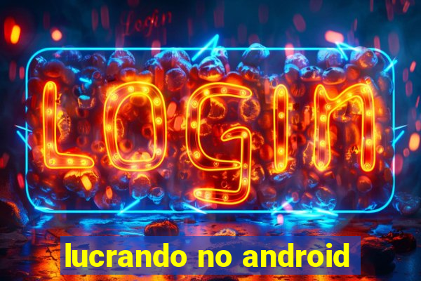 lucrando no android