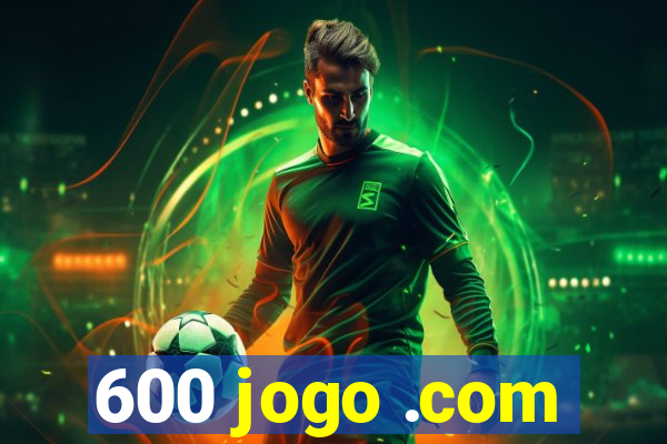 600 jogo .com