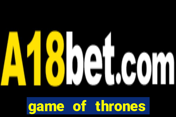 game of thrones slot game