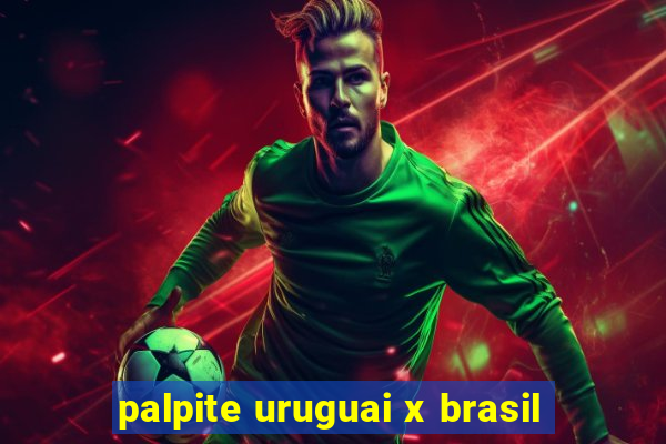 palpite uruguai x brasil