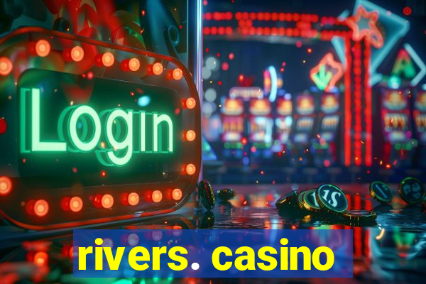 rivers. casino