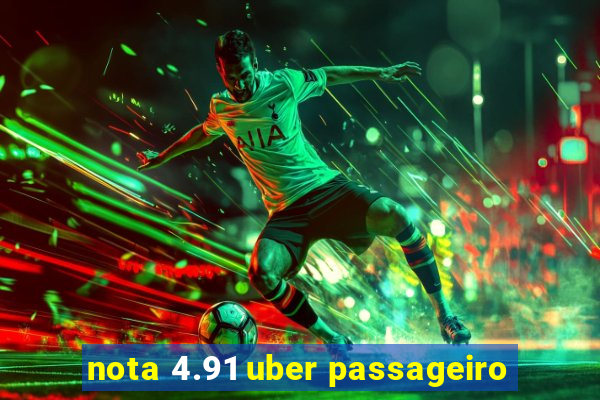 nota 4.91 uber passageiro