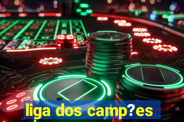 liga dos camp?es