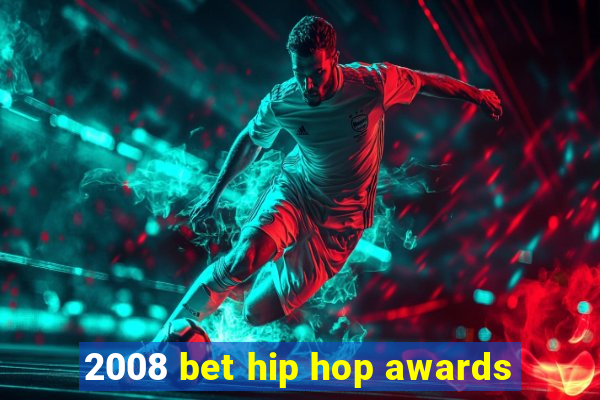 2008 bet hip hop awards