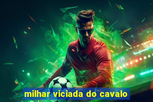 milhar viciada do cavalo