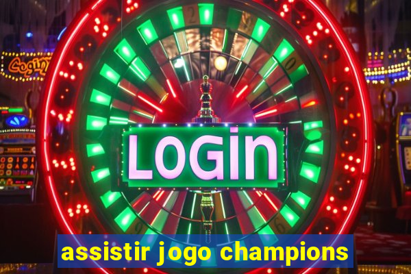 assistir jogo champions