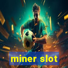 miner slot