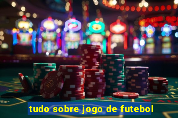 tudo sobre jogo de futebol