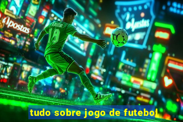 tudo sobre jogo de futebol