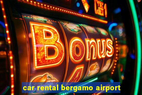 car rental bergamo airport