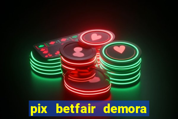 pix betfair demora quanto tempo