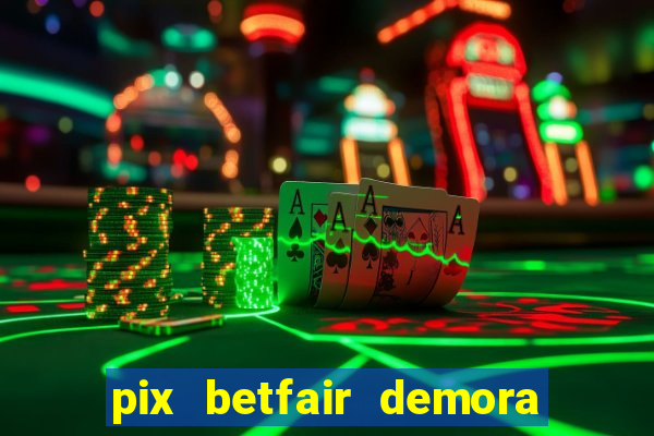 pix betfair demora quanto tempo