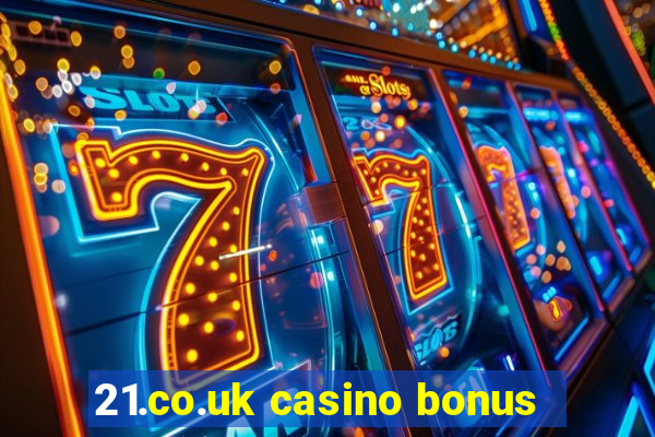 21.co.uk casino bonus