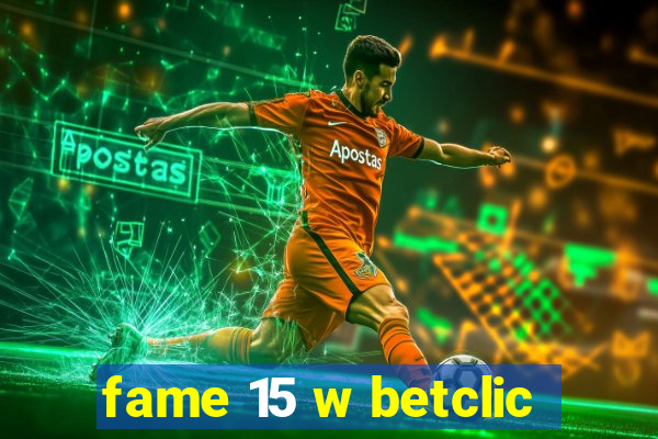 fame 15 w betclic