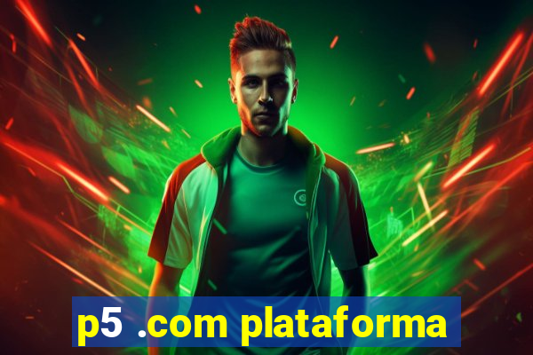 p5 .com plataforma