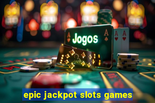 epic jackpot slots games