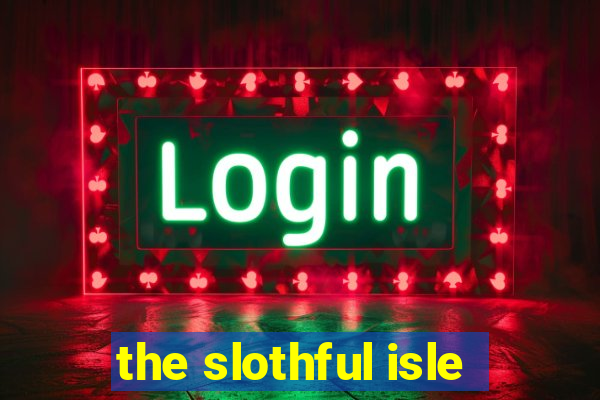 the slothful isle