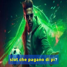 slot che pagano di pi?