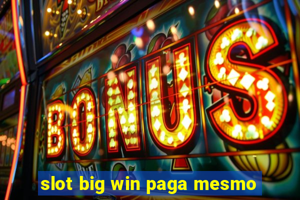 slot big win paga mesmo