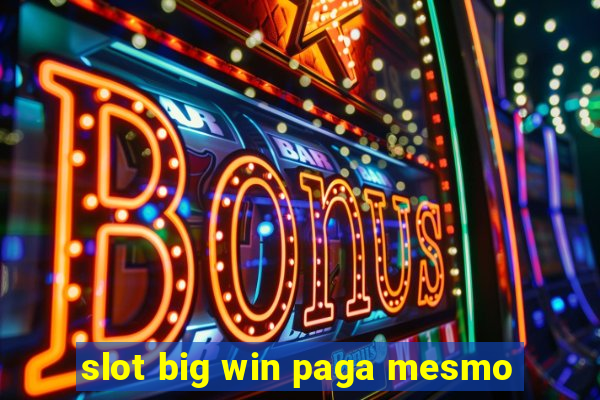 slot big win paga mesmo