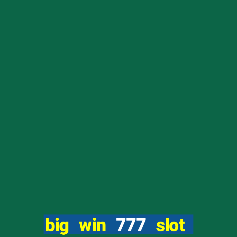 big win 777 slot online real money