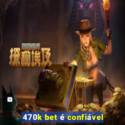 470k bet é confiável