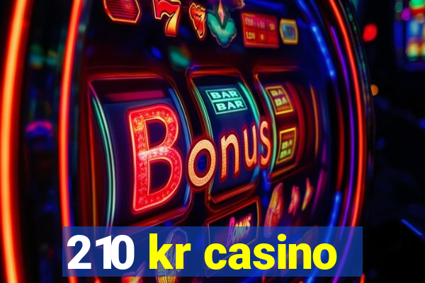 210 kr casino