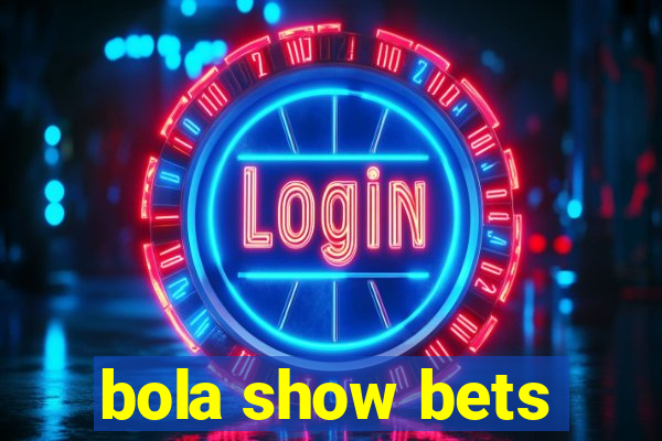 bola show bets