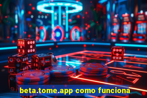 beta.tome.app como funciona