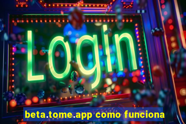 beta.tome.app como funciona