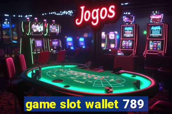 game slot wallet 789