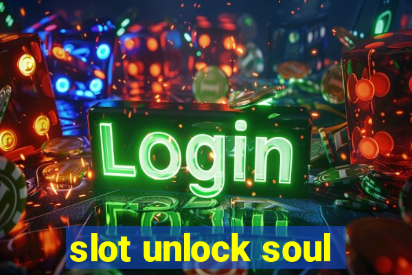 slot unlock soul