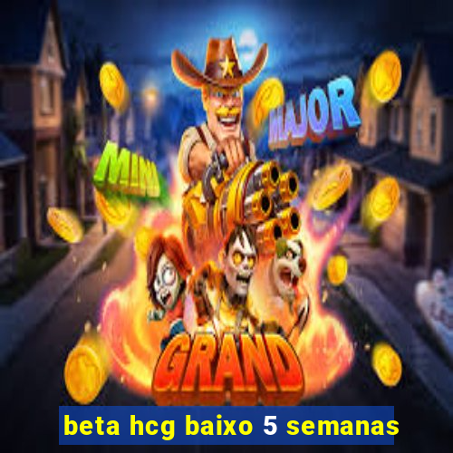 beta hcg baixo 5 semanas