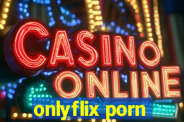 onlyflix porn