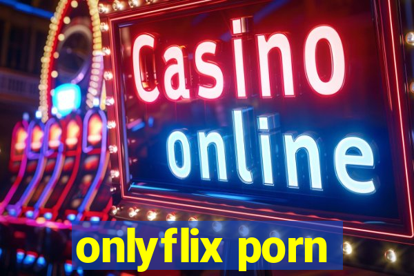 onlyflix porn