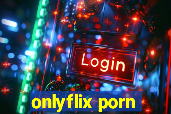 onlyflix porn