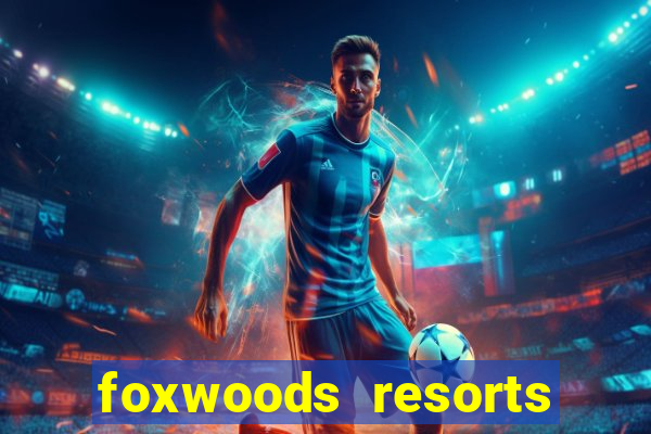 foxwoods resorts and casino