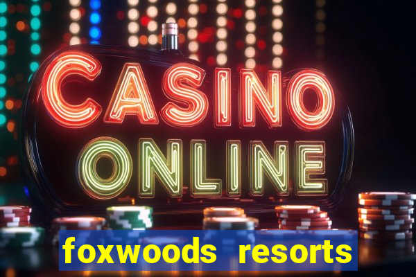 foxwoods resorts and casino