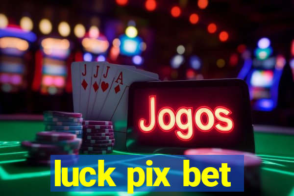 luck pix bet