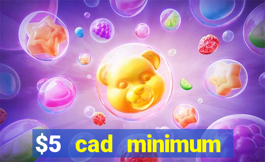 $5 cad minimum deposit casino