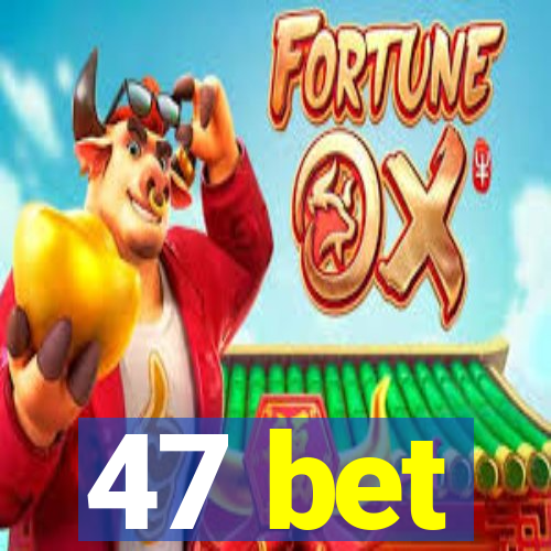 47 bet