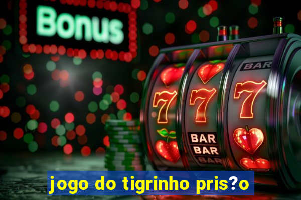 jogo do tigrinho pris?o