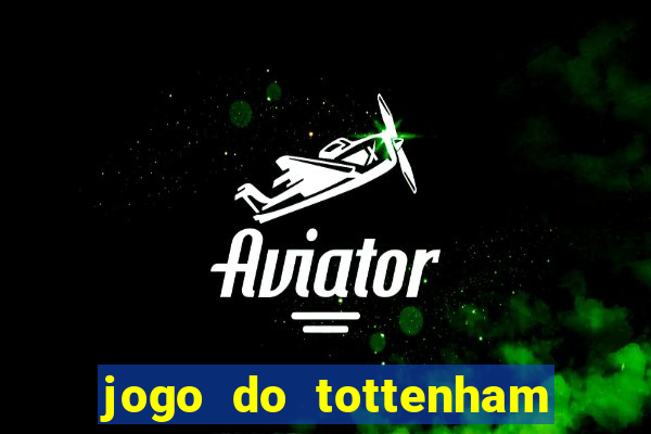 jogo do tottenham ao vivo