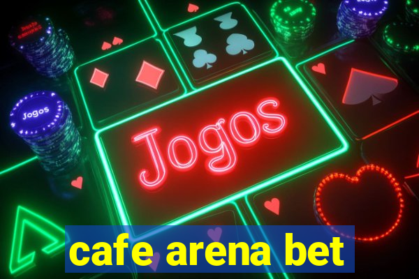 cafe arena bet