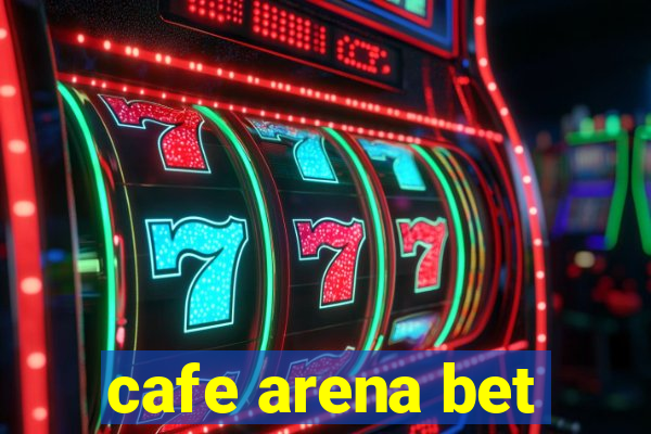 cafe arena bet