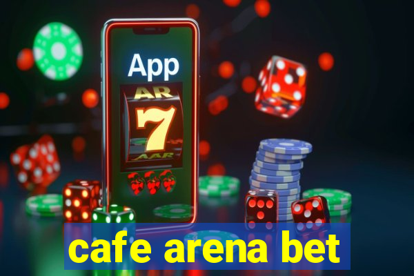 cafe arena bet