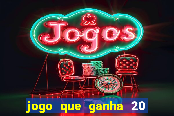 jogo que ganha 20 reais no cadastro