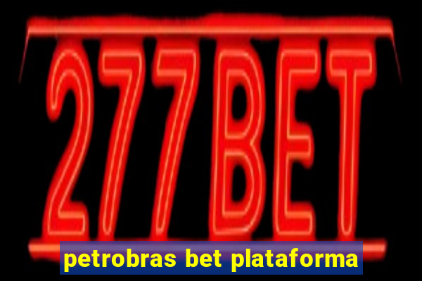 petrobras bet plataforma