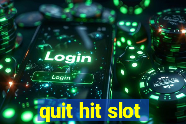 quit hit slot